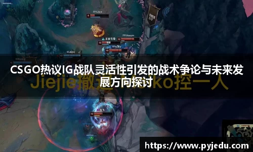 CSGO热议IG战队灵活性引发的战术争论与未来发展方向探讨